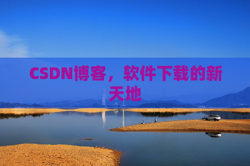 CSDN博客，软件下载的新天地
